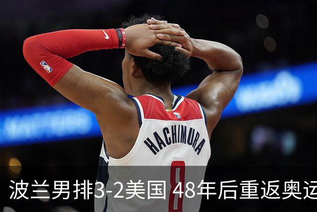 波兰男排3-2美国 48年后重返奥运决赛与法国争冠